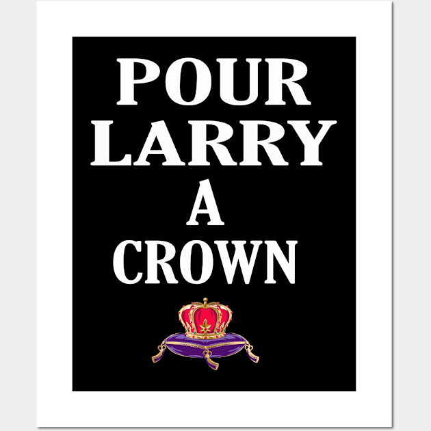 POUR LARRY A CROWN Wall Art by Cult Classics